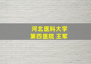 河北医科大学第四医院 王军